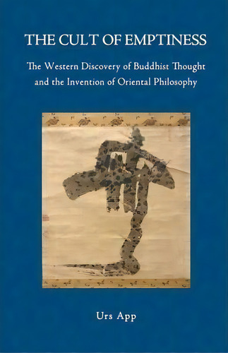 The Cult Of Emptiness. The Western Discovery Of Buddhist Thought And The Invention Of Oriental Ph..., De Urs App. Editorial Universitymedia, Tapa Blanda En Inglés