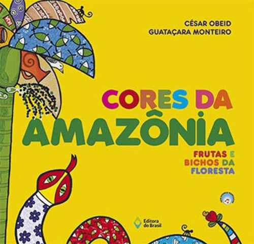 Cores Da Amazônia: Frutas E Bichos Da Floresta, De Obeid, César. Editora Do Brasil, Capa Mole, Edição 1ª Edição - 2015 Em Português