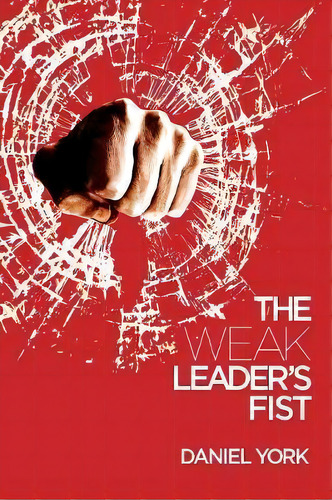 The Weak Leader's Fist, De Daniel York. Editorial Book Venture Publishing Llc, Tapa Blanda En Inglés