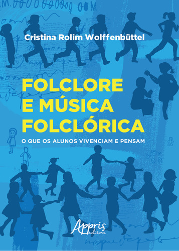 Folclore E Música Folclórica: O Que Os Alunos Vivenciam E: O Que Os Alunos Vivenciam E Pensam, De Wolffenbüttel, Cristina Rolim. Editora Appris, Capa Mole Em Português