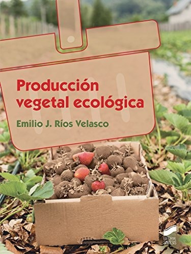 Producción vegetal ecológica, de Emilio José  Ríos Velasco. Editorial SINTESIS, tapa blanda en español, 2017