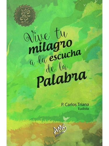 Vive Tu Milagro A La Escucha De La Palabra De Carlos Triana