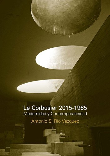 Le Corbusier 2015-1965 Modernidad Y Contemporaneidad - Nt...