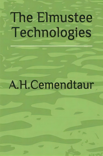 The Elmustee Technologies, De A H Cemendtaur. Editorial Createspace Independent Publishing Platform, Tapa Blanda En Inglés