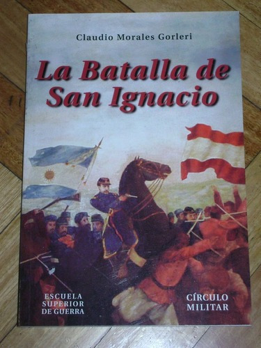 La Batalla De San Ignacio. Claudio Morales Gorleri. Cir&-.