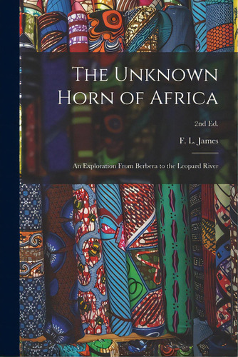 The Unknown Horn Of Africa: An Exploration From Berbera To The Leopard River; 2nd Ed., De James, F. L. (frank Linsly) 1851-1890. Editorial Legare Street Pr, Tapa Blanda En Inglés