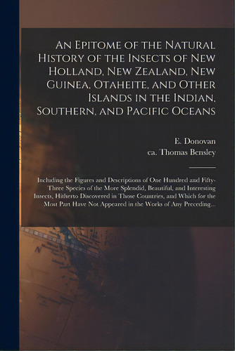 An Epitome Of The Natural History Of The Insects Of New Holland, New Zealand, New Guinea, Otaheit..., De Donovan, E. (edward) 1768-1837. Editorial Legare Street Pr, Tapa Blanda En Inglés