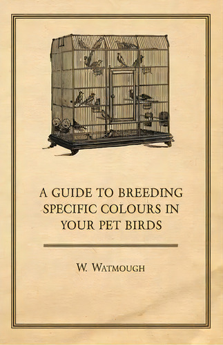 A Guide To Breeding Specific Colours In Your Pet Birds, De W. Watmough. Editorial Read Books, Tapa Blanda En Inglés