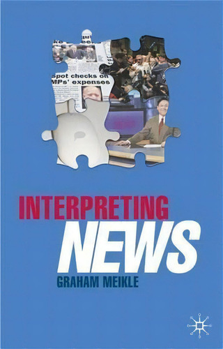 Interpreting News, De Graham Meikle. Editorial Macmillan Education Uk, Tapa Blanda En Inglés