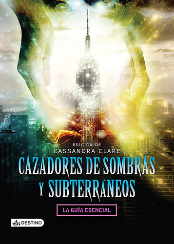 Cazadores de sombras y subterráneos: La guía esencial, de Clare, Cassandra. Serie Infantil y Juvenil Editorial Destino México, tapa blanda en español, 2014