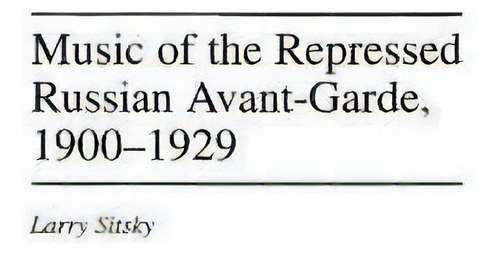 Music Of The Repressed Russian Avant-garde, 1900-1929, De Larry Sitsky. Editorial Abc-clio En Inglés