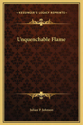 Unquenchable Flame, De Johnson, Julian P.. Editorial Kessinger Pub Llc, Tapa Dura En Inglés