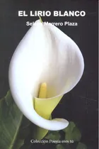 Comprar El Lirio Blanco: Colección Poesía Eres Tú, De Marrero Plaza, Selena. Editorial Editorial Poesía Eres Tú, Tapa Blanda En Español