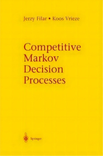 Competitive Markov Decision Processes, De Jerzy Filar. Editorial Springer Verlag New York Inc, Tapa Dura En Inglés