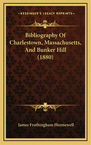 Bibliography Of Charlestown, Massachusetts, And Bunker Hill (1880), De Hunnewell, James Frothingham. Editorial Kessinger Pub Llc, Tapa Dura En Inglés