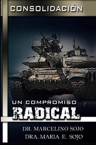 Consolidacion Unpromiso Radical Opreacion 72 -., de Sojo, Dr. Marcel. Editorial CreateSpace Independent Publishing Platform en español