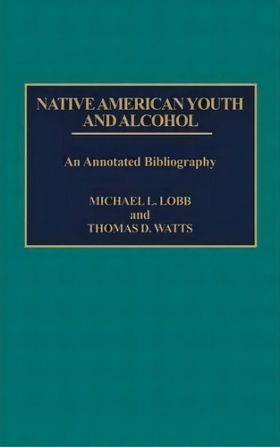 Native American Youth And Alcohol, De Michael L. Lobb. Editorial Abc Clio, Tapa Dura En Inglés