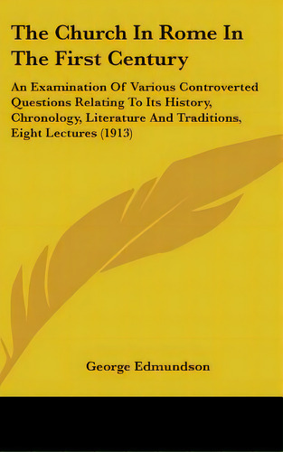The Church In Rome In The First Century: An Examination Of Various Controverted Questions Relatin..., De Edmundson, George. Editorial Kessinger Pub Llc, Tapa Dura En Inglés