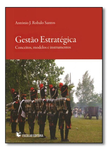 Gestão Estratégica, De António J. Robalo Dos Santos. Editora Escolar Editora - Grupo Decklei, Capa Mole Em Português