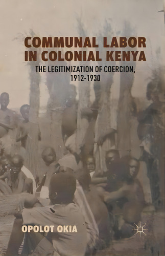 Communal Labor In Colonial Kenya, De Opolot Okia. Editorial Palgrave Macmillan, Tapa Blanda En Inglés