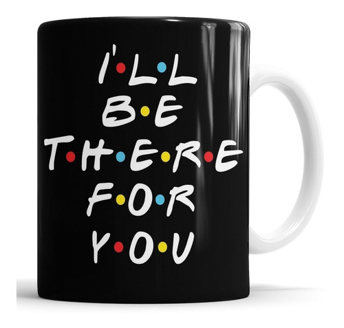 Taza Friends - I'll Be There For You - Cerámica Importada