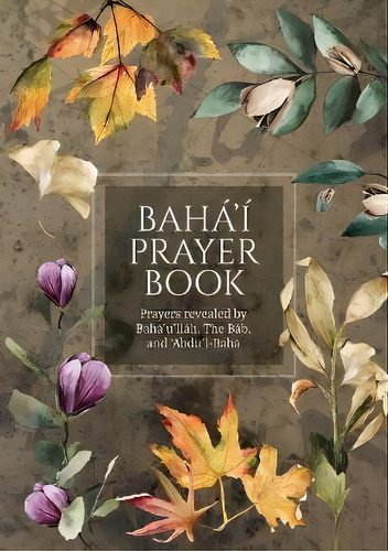 Baha'i Prayer Book (illustrated) : Prayers Revealed By Baha'u'llah, The Bab, And 'abdu'l-baha, De Bahá'u'lláh. Editorial Simon Creedy, Tapa Blanda En Inglés