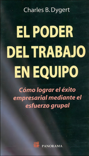 El Poder Del Trabajo En Equipo: Cómo Lograr El Éxito Empresarial Mediante El Esfuerzo Grupal, De Charles B. Dygert., Vol. 1. Editorial Panorama, Tapa Pasta Blanda En Español