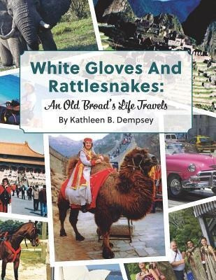 White Gloves And Rattlesnakes : An Old Broad's Life Trave...