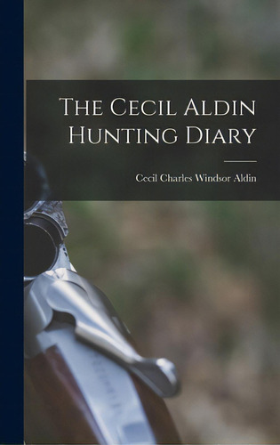 The Cecil Aldin Hunting Diary, De Aldin, Cecil Charles Windsor 1870-1935. Editorial Legare Street Pr, Tapa Dura En Inglés