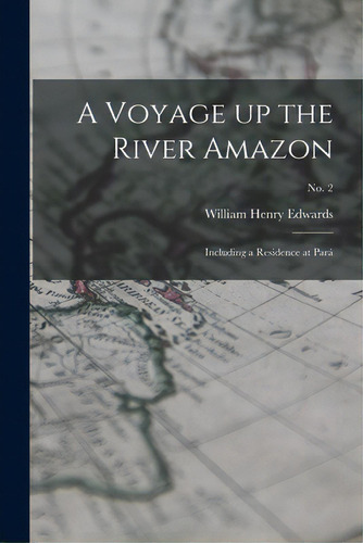 A Voyage Up The River Amazon: Including A Residence At Parãâ¡; No. 2, De Edwards, William Henry 1822-1909. Editorial Legare Street Pr, Tapa Blanda En Inglés