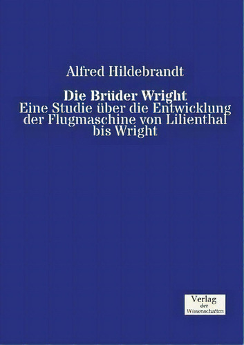 Die Bruder Wright, De Alfred Hildebrandt. Editorial Verlag Der Wissenschaften, Tapa Blanda En Inglés