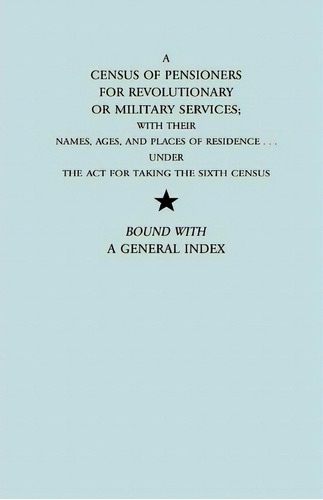 A Census Of Pensioners For Revolutionary Or Military Servic, De U S Dept Of State. Editorial Clearfield En Inglés