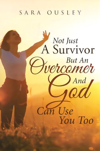 Not Just A Survivor But An Overcomer And God Can Use You Too, De Ousley, Sara. Editorial Christian Faith Pub Inc, Tapa Blanda En Inglés