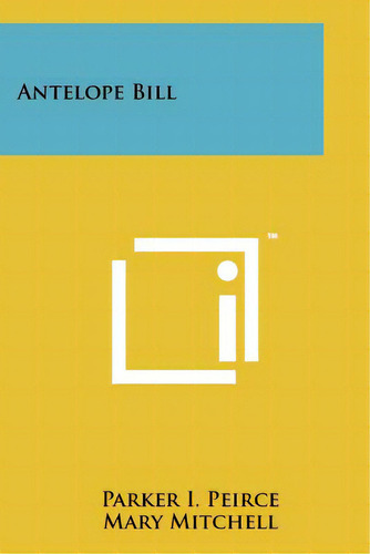 Antelope Bill, De Peirce, Parker I.. Editorial Literary Licensing Llc, Tapa Blanda En Inglés