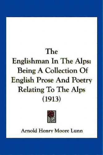 The Englishman In The Alps: Being A Collection Of English Prose And Poetry Relating To The Alps (..., De Lunn, Arnold Henry Moore. Editorial Kessinger Pub Llc, Tapa Blanda En Inglés