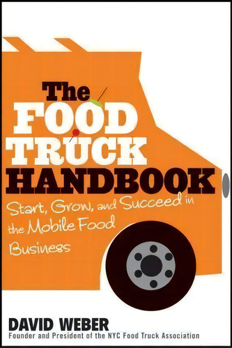 The Food Truck Handbook : Start, Grow, And Succeed In The Mobile Food Business, De David Weber., Vol. 1. Editorial John Wiley & Sons Inc, Tapa Blanda En Inglés