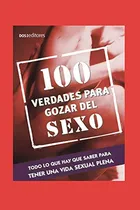 Comprar 100 Verdades Para Gozar El Sexo: Todo Lo Que Hay Que Saber P