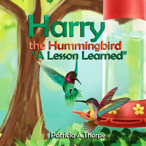 Harry The Hummingbird: A Lesson Learned, De Thorpe, Patricia A.. Editorial Rittenhouse Book Distributors, Tapa Blanda En Inglés