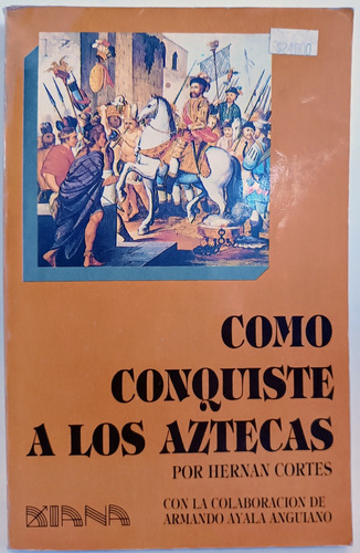 Como Conquiste A Los Aztecas Hernán Cortés 