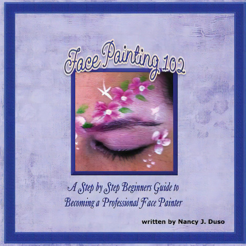 Face Painting 102 - A Step By Step Beginners Guide To Becoming A Professional Face Painter, De Duso, Nancy J.. Editorial Lulu Pr, Tapa Blanda En Inglés