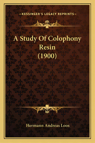 A Study Of Colophony Resin (1900), De Loos, Hermann Andreas. Editorial Kessinger Pub Llc, Tapa Blanda En Inglés