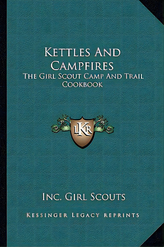 Kettles And Campfires: The Girl Scout Camp And Trail Cookbook, De Girl Scouts, Inc. Editorial Kessinger Pub Llc, Tapa Blanda En Inglés
