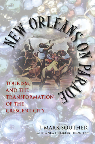 New Orleans On Parade: Tourism And The Transformation Of The Crescent City (revised), De Souther, J. Mark. Editorial Louisiana St Univ Pr, Tapa Blanda En Inglés