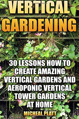 Vertical Gardening 30 Lessons How To Create Amazing Vertical