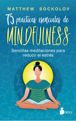 75 prácticas esenciales de mindfulness: Sencillas meditaciones para reducir el estrés, de Sockolov, Matthew. Editorial Sirio, tapa blanda en español, 2022