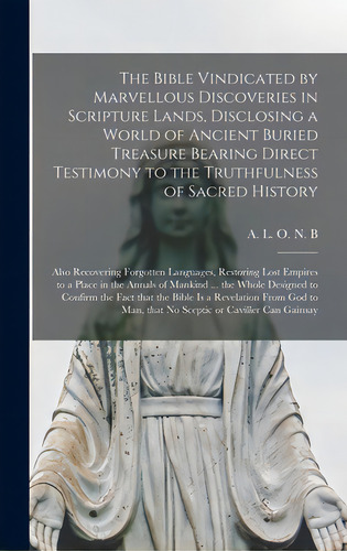The Bible Vindicated By Marvellous Discoveries In Scripture Lands, Disclosing A World Of Ancient ..., De A L O N B. Editorial Legare Street Pr, Tapa Dura En Inglés
