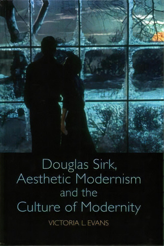 Douglas Sirk, Aesthetic Modernism And The Culture Of Modernity, De Victoria L. Evans. Editorial Edinburgh University Press, Tapa Dura En Inglés