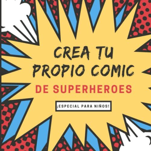 Crea Tu Propio Comic: 100 Paginas Para Que Los Niños Escriba