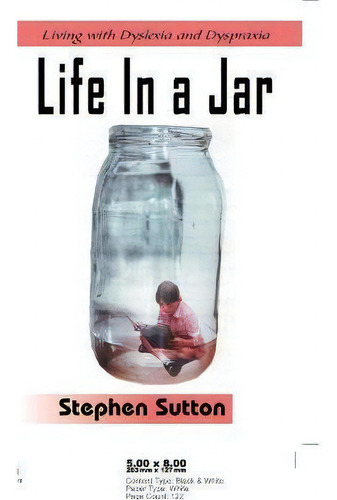 Life In A Jar: Living With Dyslexia And Dyspraxia, De Stephen Sutton., Vol. 1. Editorial Authorhouse, Tapa Blanda En Inglés