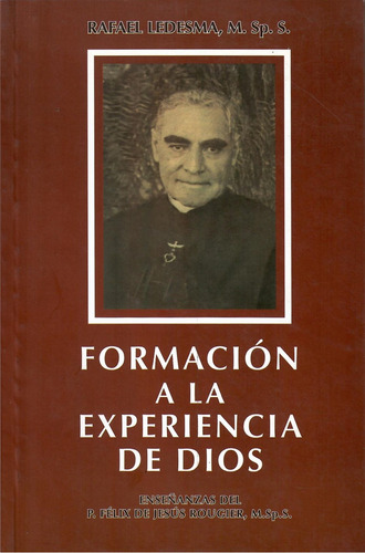 Formación a la Experiencia de Dios Enseñanzas del P. Félix de Jesús Rougier Msps de Rafael Ledesma Msps Editorial la Cruz Edición 2a en Español 1991